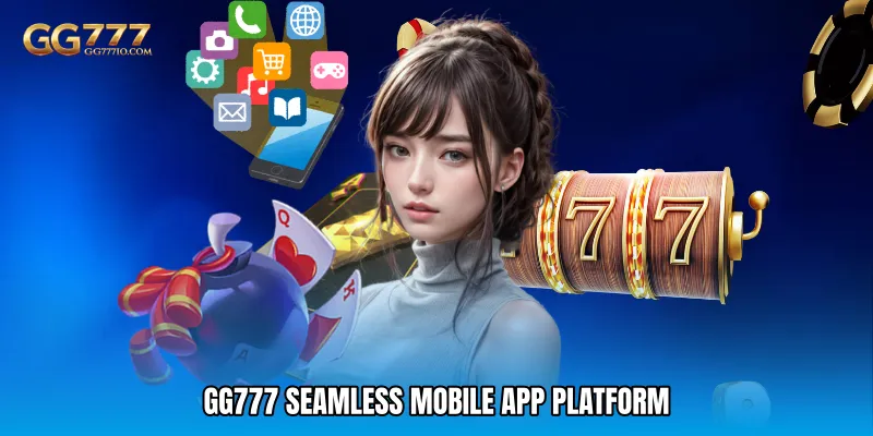 GG777 Seamless Mobile App Platform