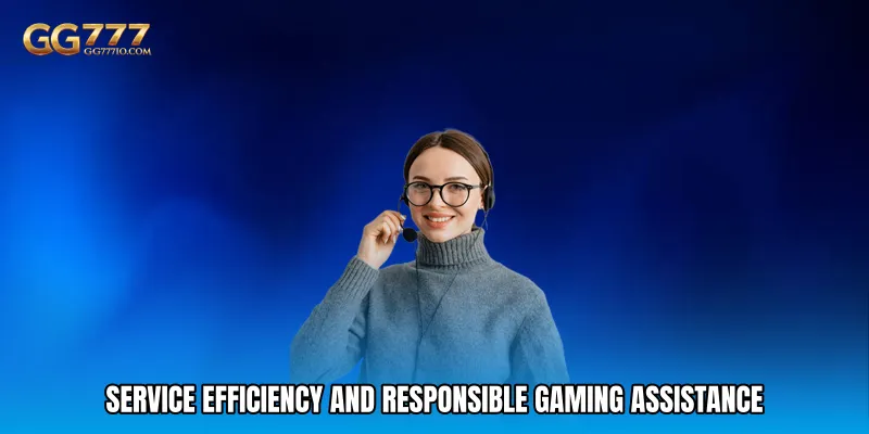 Service Efficiency and Responsible Gaming Assistance