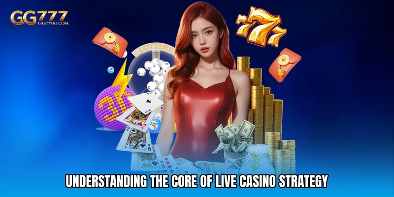 Understanding the Core of Live Casino Strategy