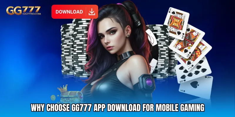Why Choose GG777 App Download for Mobile Gaming