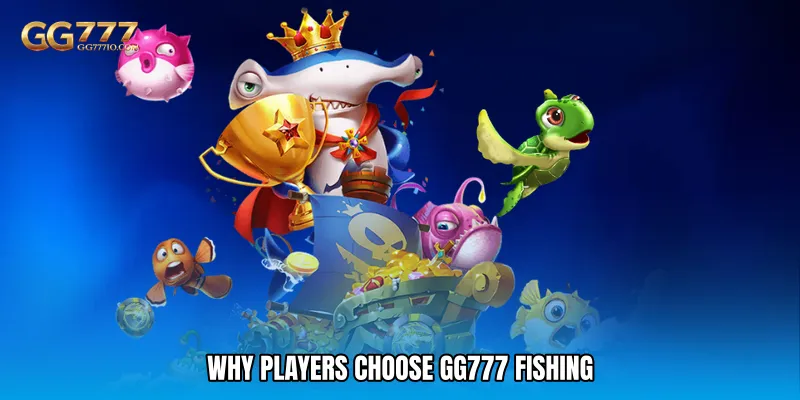 Why Players Choose GG777 Fishing